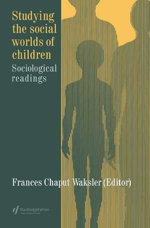 Studying The Social Worlds Of Children: Sociological Readings de Frances Chaput Waksler