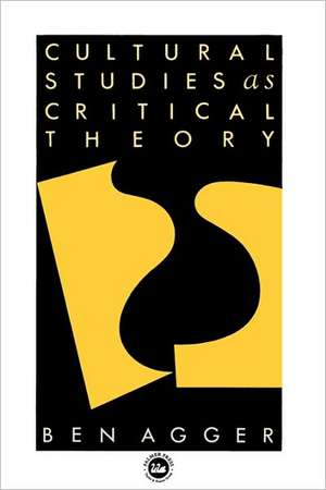 Cultural Studies As Critical Theory de Ben Agger