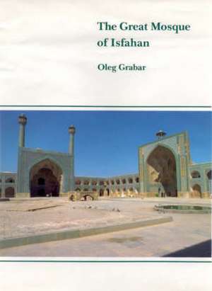 Grabar, O: The Great Mosque of Isfahan de Oleg Grabar