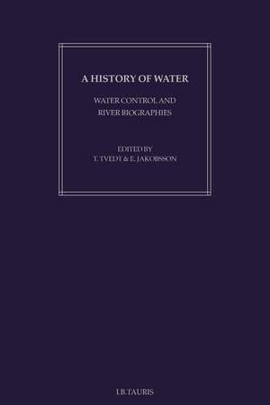 A History of Water: Series I, Volume 1: Water Control and River Biographies de Terje Tvedt