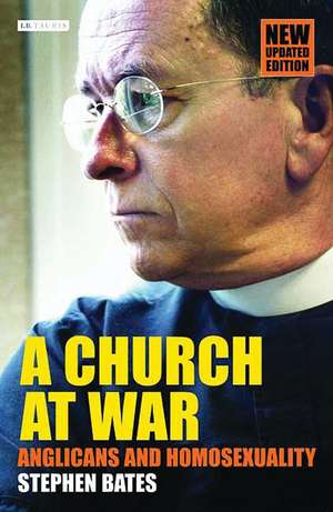 A Church at War: Anglicans and Homosexuality de Stephen Bates