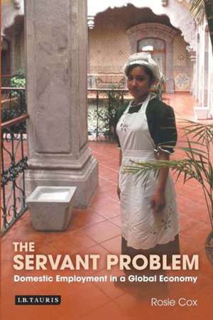 The Servant Problem: Domestic Employment in a Global Economy de Rosie Cox