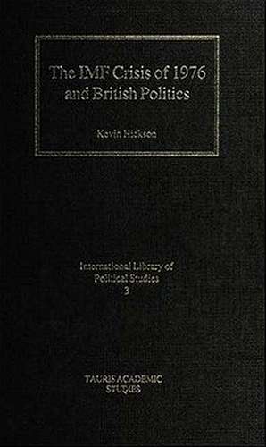 The IMF Crisis of 1976 and British Politics de Kevin Hickson