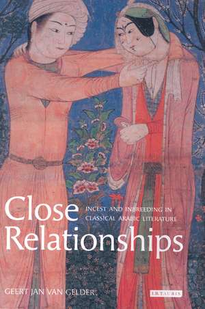 Close Relationships: Incest and Inbreeding in Classical Arabic Literature de Geert Jan van Gelder