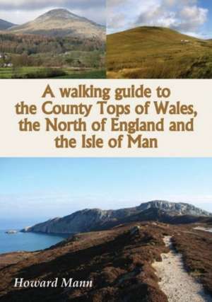 A Walking Guide to the County Tops of Wales, the North of England and the Isle of Man de Howard Mann