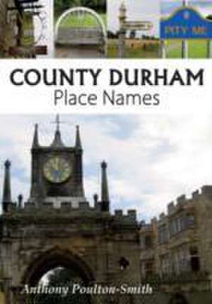 County Durham Place Names de Anthony Poulton-Smith