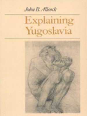 Explaining Yugoslavia de John B. Allcock