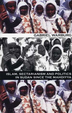 Islam, Sectarianism and Politics in the Sudan since the Mahdiyya de GABRIEL R. WARBURG