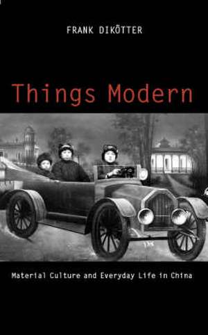 Dikotter, F: Things Modern de Frank Dikotter