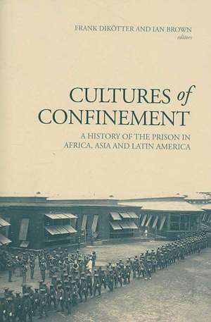 Cultures of Confinement: A History of the Prison in Africa, Asia and Latin America de Frank Dikotter