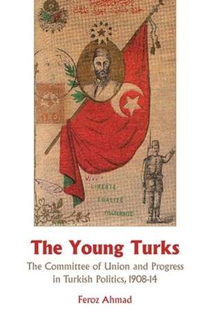 Young Turks: The Committee of Union and Progress in Turkish Politics 1908-14 de Feroz Ahmad