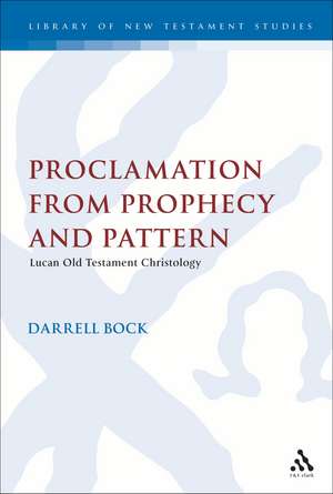 Proclamation from Prophecy and Pattern: Lucan Old Testament Christology de Darrell L. Bock