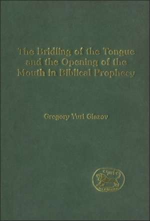 The Bridling of the Tongue and the Opening of the Mouth in Biblical Prophecy de Gregory Glazov