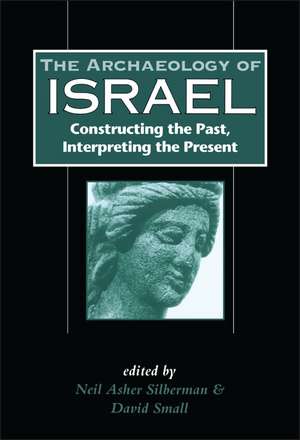 The Archaeology of Israel: Constructing the Past, Interpreting the Present de Neil Asher Silberman