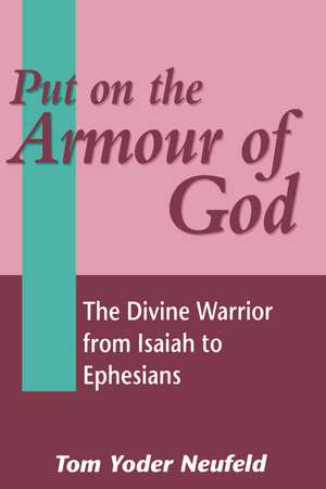 Put on the Armour of God: The Divine Warrior from Isaiah to Ephesians de Thomas Yoder Neufeld