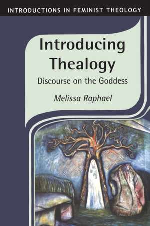 Introducing Thealogy: Discourse On The Goddess de Melissa Raphael