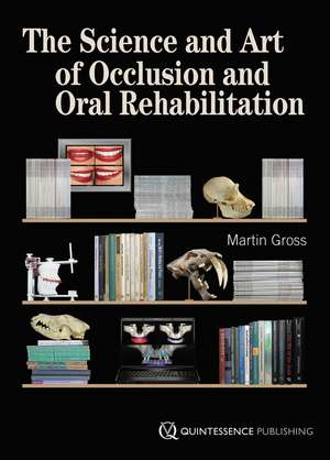 The Science and Art of Occlusion and Oral Rehabilitation de Martin Gross