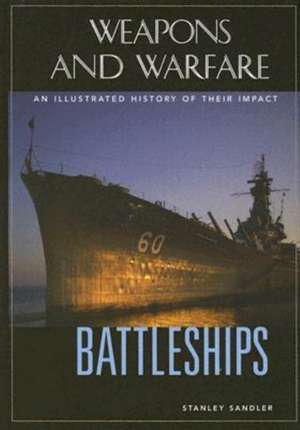 Battleships: An Illustrated History of Their Impact de Stanley L. Sandler