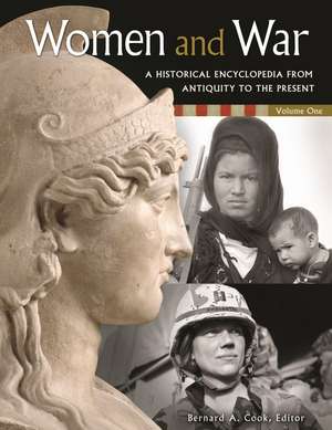 Women and War: A Historical Encyclopedia from Antiquity to the Present [2 volumes] de Bernard A. Cook