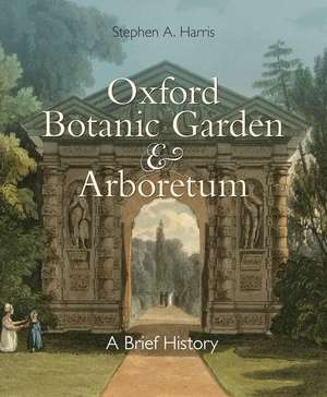 Oxford Botanic Garden & Arboretum: A Brief History de Stephen A. Harris