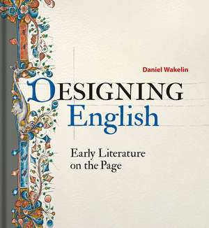 Designing English: Early Literature on the Page de Daniel Wakelin