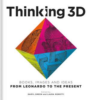 Thinking 3D: Books, Images and Ideas from Leonardo to the Present de Daryl Green