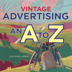 Vintage Advertising: An A to Z de Julie Anne Lambert