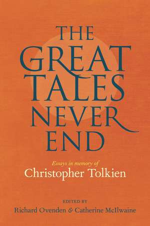 The Great Tales Never End: Essays in Memory of Christopher Tolkien de Richard Ovenden