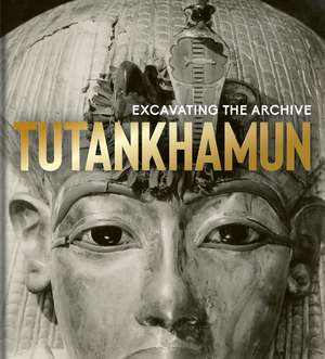 Tutankhamun: Excavating the Archive de The Griffith Institute