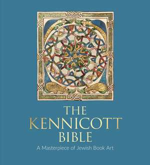 The Kennicott Bible: A Masterpiece of Jewish Book Art de Katrin Kogman-Appel