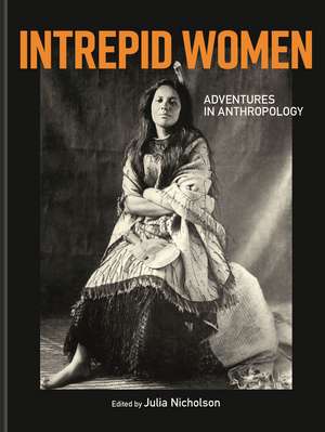 Intrepid Women: Adventures in Anthropology de Julia Nicholson