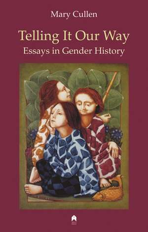 Telling It Our Way: Essays in Gender History de Mary Cullen