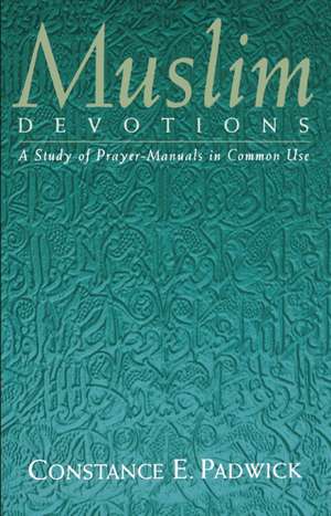 Muslim Devotions: A Study of Prayer-Manuals in Common Use de Constance E. Padwick