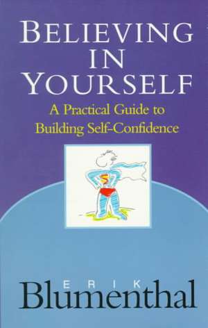 Believing In Yourself: A Practical Guide to Building Self-Confidence de Roc Blumenthal