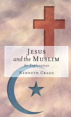 Jesus and the Muslim: An Exploration de Kenneth Cragg