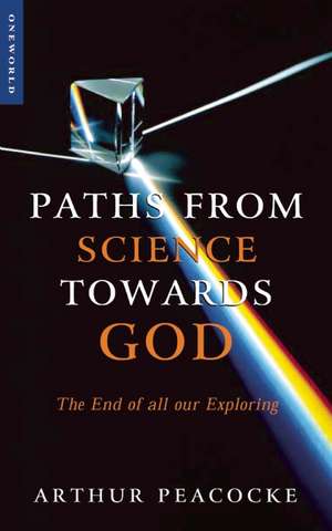 Paths From Science Towards God: The End of all Our Exploring de Arthur Peacocke