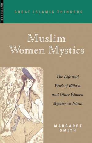 Muslim Women Mystics: The Life and Work of Rabi'a and Other Women Mystics in Islam de Margaret Smith