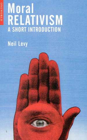 Moral Relativism: A Short Introduction de Neil Levy