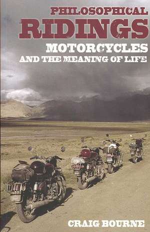 Philosophical Ridings: Motorcycles and the Meaning of Life de Craig Paul Bourne