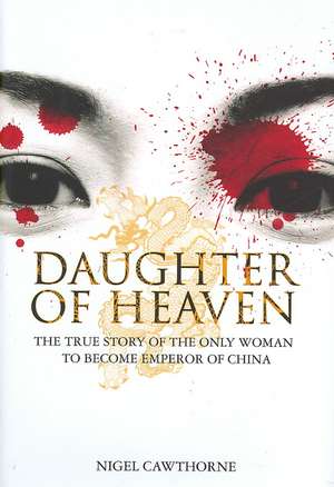 Daughter of Heaven: The True Story of the Only Woman to Become Emperor of China de Nigel Cawthorne