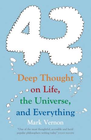 42: Deep Thought on Life, the Universe, and Everything de Mark Vernon