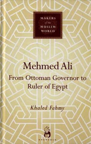 Mehmed Ali: From Ottoman Governor to Ruler of Egypt de Khaled Fahmy