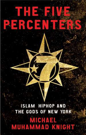 The Five Percenters: Islam, Hip-hop and the Gods of New York de Michael Muhammad Knight