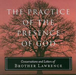 The Practice of the Presence of God: Conversations and Letters of Brother Lawrence de Brother Lawrence