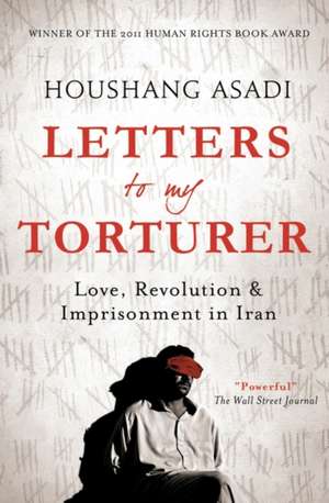 Letters to My Torturer: Love, Revolution, and Imprisonment in Iran de Houshand Asadi