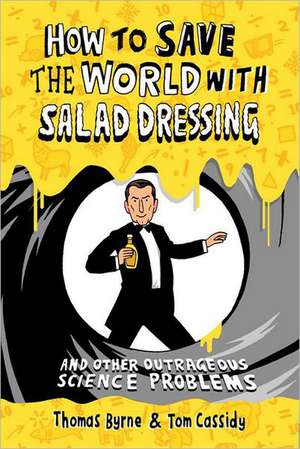 How To Save the World with Salad Dressing: and Other Outrageous Science Problems de Thomas Byrne