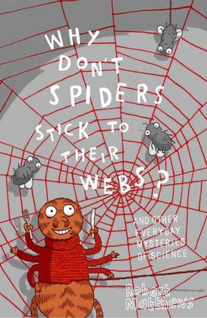 Why Don't Spiders Stick to Their Webs?: And 317 Other Everyday Mysteries of Science de Robert Matthews