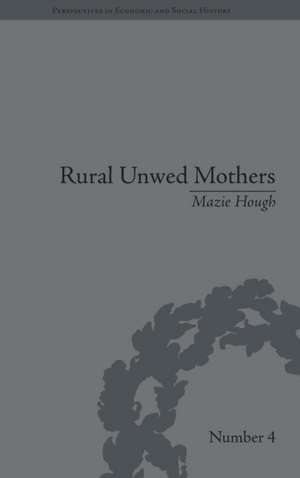 Rural Unwed Mothers: An American Experience, 1870-1950 de Mazie Hough