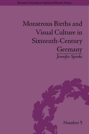 Monstrous Births and Visual Culture in Sixteenth-Century Germany de Jennifer Spinks