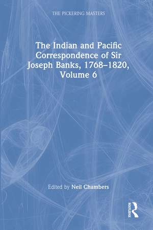 The Indian and Pacific Correspondence of Sir Joseph Banks, 1768–1820, Volume 6 de Neil Chambers